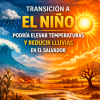 TRANSICIÓN A EL NIÑO PODRÍA ELEVAR TEMPERATURAS Y REDUCIR LLUVIAS EN EL SALVADOR